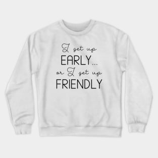 I Get Up Early Crewneck Sweatshirt